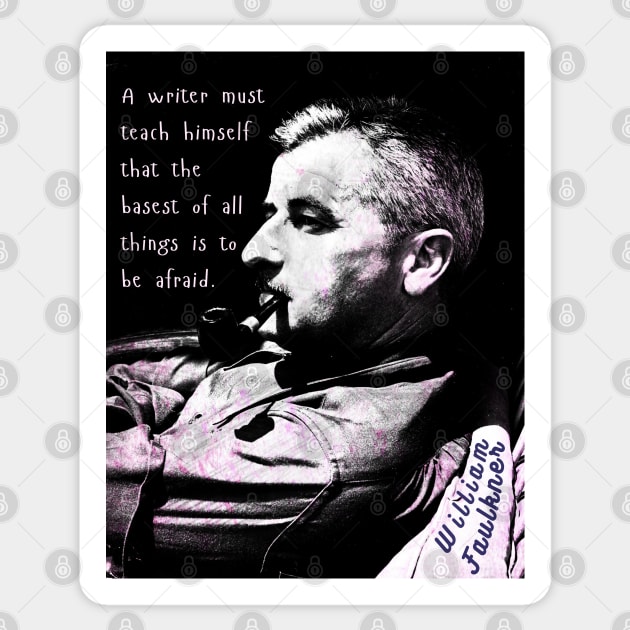 William Faulkner portrait and quote:  A writer must teach himself that the basest of all things is to be afraid. Sticker by artbleed